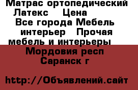 Матрас ортопедический «Латекс» › Цена ­ 3 215 - Все города Мебель, интерьер » Прочая мебель и интерьеры   . Мордовия респ.,Саранск г.